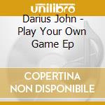 Darius John - Play Your Own Game Ep cd