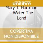 Mary J. Hartman - Water The Land cd