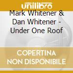 Mark Whitener & Dan Whitener - Under One Roof cd
