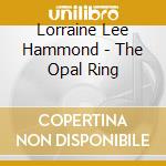 Lorraine Lee Hammond - The Opal Ring cd musicale di Lorraine Lee Hammond