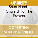 Brian Hand - Onward To The Present cd
