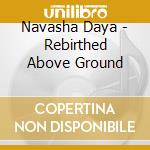 Navasha Daya - Rebirthed Above Ground cd