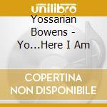 Yossarian Bowens - Yo...Here I Am cd musicale di Yossarian Bowens