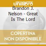 Brandon J. Nelson - Great Is The Lord cd