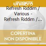 Refresh Riddim / Various - Refresh Riddim / Various cd