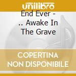 End Ever - .. Awake In The Grave cd