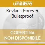 Kevlar - Forever Bulletproof cd