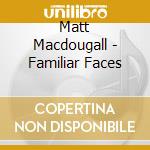 Matt Macdougall - Familiar Faces cd