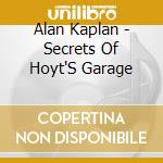 Alan Kaplan - Secrets Of Hoyt'S Garage cd musicale di Alan Kaplan