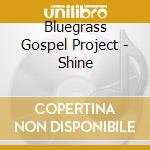 Bluegrass Gospel Project - Shine cd musicale di Bluegrass Gospel Project