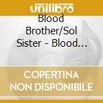 Blood Brother/Sol Sister - Blood Brother/Sol Sister cd