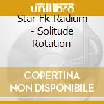 Star Fk Radium - Solitude Rotation cd