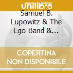 Samuel B. Lupowitz & The Ego Band & The Ego Band - Songs To Make You Wealthier And More Attractive cd