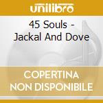 45 Souls - Jackal And Dove cd musicale di 45 Souls