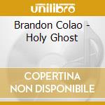 Brandon Colao - Holy Ghost cd musicale di Brandon Colao