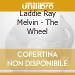 Laddie Ray Melvin - The Wheel cd