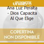 Ana Luz Peralta - Dios Capacita Al Que Elige cd