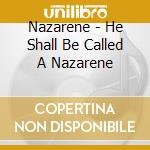 Nazarene - He Shall Be Called A Nazarene cd