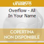 Overflow - All In Your Name cd musicale di Overflow