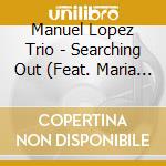 Manuel Lopez Trio - Searching Out (Feat. Maria Lopez) cd