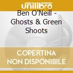 Ben O'Neill - Ghosts & Green Shoots cd