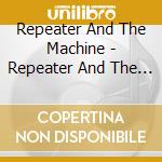 Repeater And The Machine - Repeater And The Machine cd