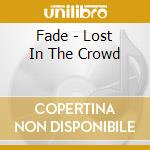 Fade - Lost In The Crowd cd musicale di Fade