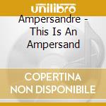Ampersandre - This Is An Ampersand cd