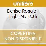Denise Roggio - Light My Path cd musicale di Denise Roggio
