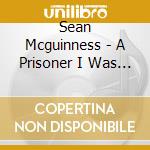 Sean Mcguinness - A Prisoner I Was Taken cd