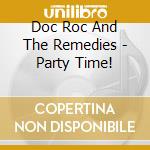Doc Roc And The Remedies - Party Time! cd musicale di Doc Roc And The Remedies