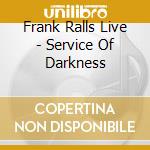Frank Ralls Live - Service Of Darkness cd musicale di Frank Ralls Live