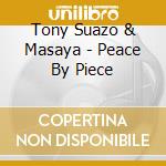 Tony Suazo & Masaya - Peace By Piece cd musicale di Tony Suazo & Masaya