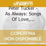 Peter Tucker - As Always: Songs Of Love, Longing, And Redemption cd musicale di Peter Tucker