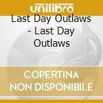 Last Day Outlaws - Last Day Outlaws cd
