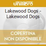 Lakewood Dogs - Lakewood Dogs cd musicale di Lakewood Dogs
