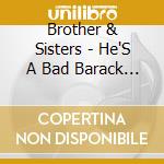 Brother & Sisters - He'S A Bad Barack Obama cd