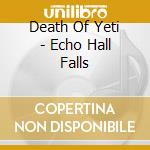 Death Of Yeti - Echo Hall Falls cd