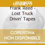 Frank Reed - Lost Truck Drivin' Tapes cd musicale di Frank Reed