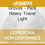 Groves - Pack Heavy Travel Light cd