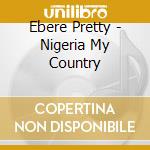 Ebere Pretty - Nigeria My Country cd