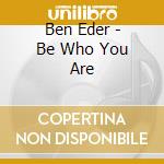 Ben Eder - Be Who You Are cd