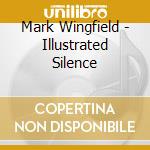 Mark Wingfield - Illustrated Silence cd musicale di Mark Wingfield