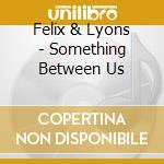 Felix & Lyons - Something Between Us cd