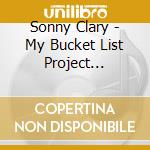 Sonny Clary - My Bucket List Project (Better Late Than Never) cd musicale di Sonny Clary