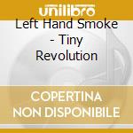 Left Hand Smoke - Tiny Revolution cd