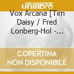 Vox Arcana [Tim Daisy / Fred Lonberg-Hol - Soft Focus cd