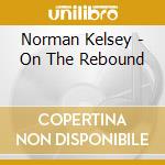 Norman Kelsey - On The Rebound cd musicale di Norman Kelsey