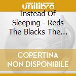 Instead Of Sleeping - Reds The Blacks The Grays cd
