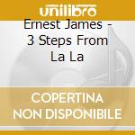 Ernest James - 3 Steps From La La cd